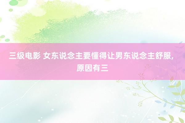 三级电影 女东说念主要懂得让男东说念主舒服, 原因有三