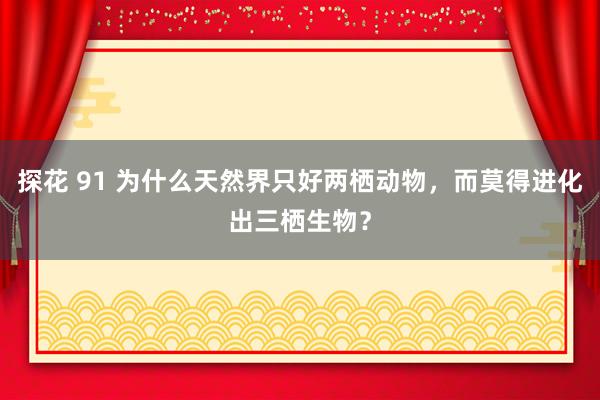 探花 91 为什么天然界只好两栖动物，而莫得进化出三栖生物？