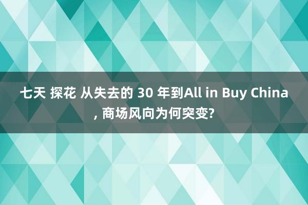 七天 探花 从失去的 30 年到All in Buy China， 商场风向为何突变?