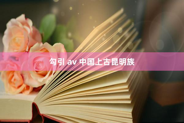 勾引 av 中国上古昆明族
