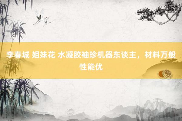 李春城 姐妹花 水凝胶袖珍机器东谈主，材料万般性能优