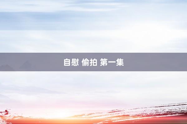 自慰 偷拍 第一集