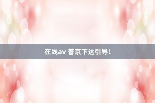 在线av 普京下达引导！