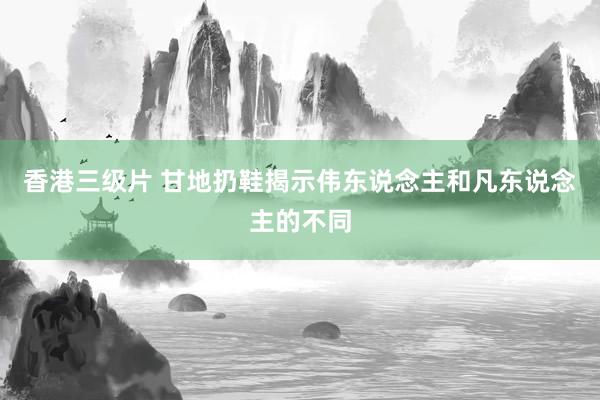 香港三级片 甘地扔鞋揭示伟东说念主和凡东说念主的不同