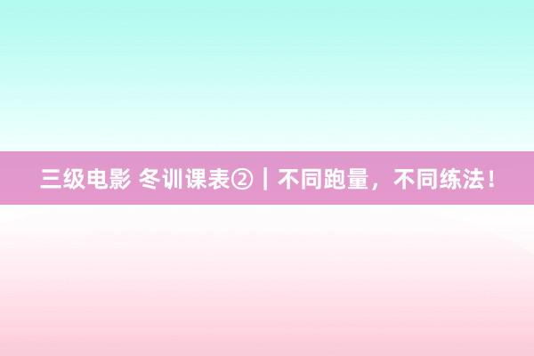 三级电影 冬训课表②｜不同跑量，不同练法！